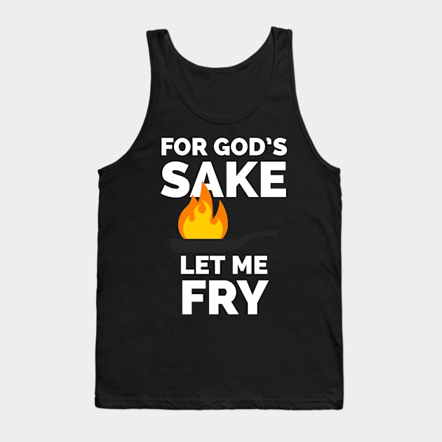 For God's sake let me fry Tank Top by CookingLove